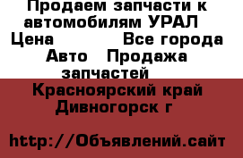 Продаем запчасти к автомобилям УРАЛ › Цена ­ 4 320 - Все города Авто » Продажа запчастей   . Красноярский край,Дивногорск г.